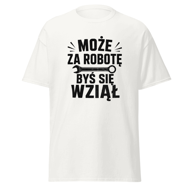 Koszulka "Może Za Robotę Byś Się Wziął"