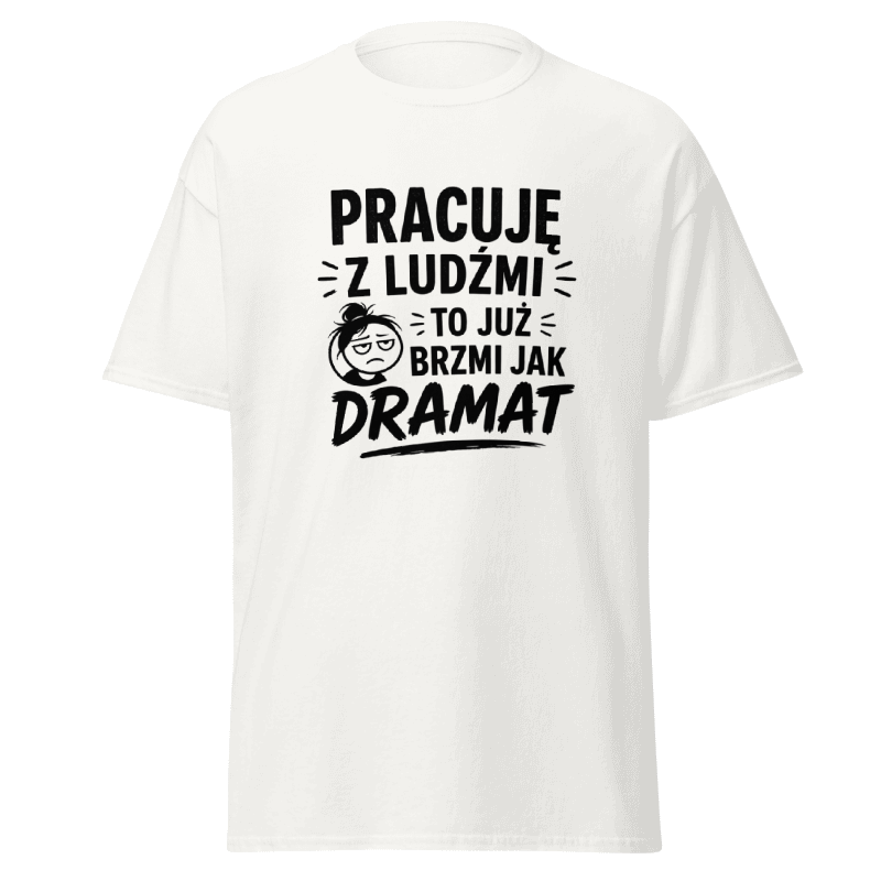 Koszulka "Pracuję Z Ludźmi To Już Brzmi Jak Dramat"