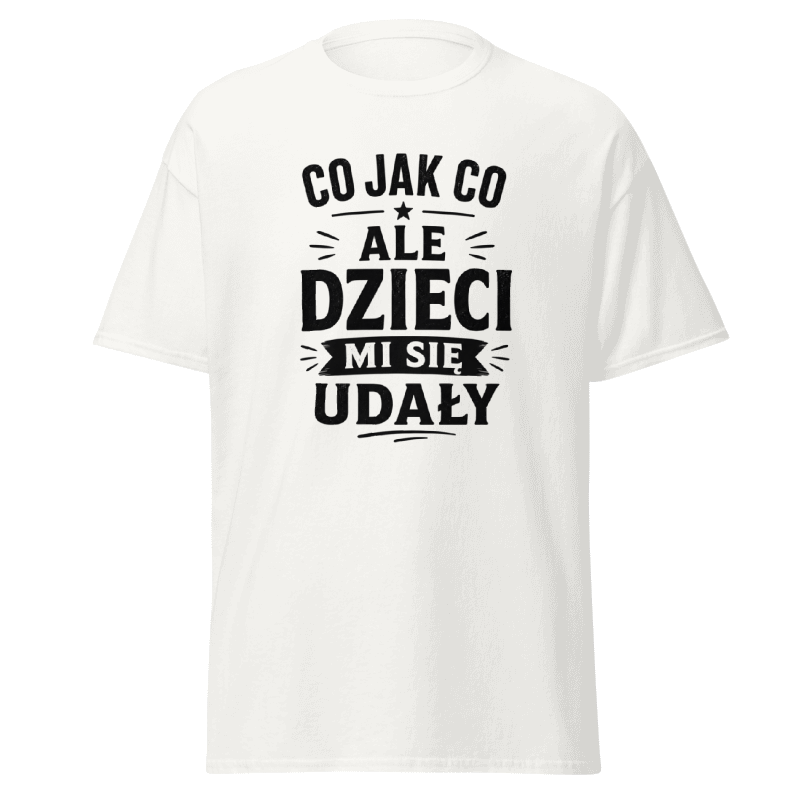Koszulka "Co Jak Co Ale Dzieci Mi Się Udały"