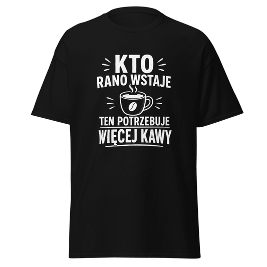 Koszulka "Kto Rano Wstaje Ten Potrzebuje Więcej Kawy"