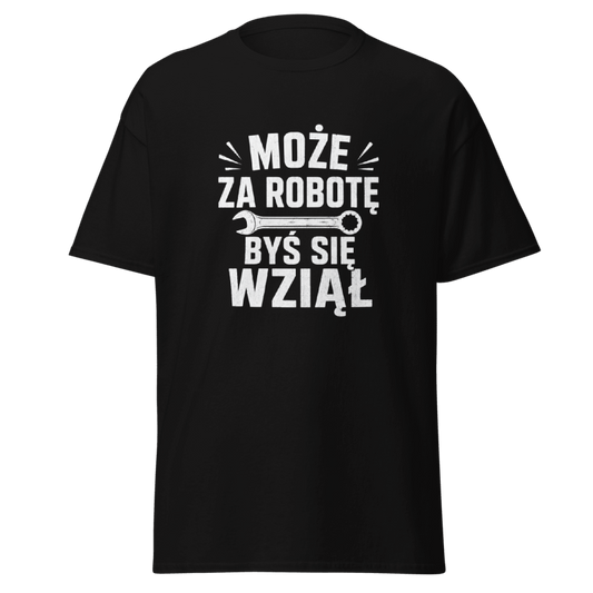Koszulka "Może Za Robotę Byś Się Wziął"