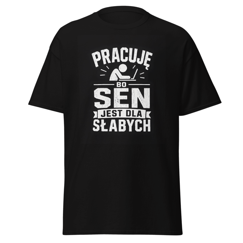 Koszulka "Pracuję Bo Sen Jest Dla Słabych"