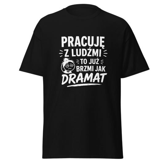 Koszulka "Pracuję Z Ludźmi To Już Brzmi Jak Dramat"