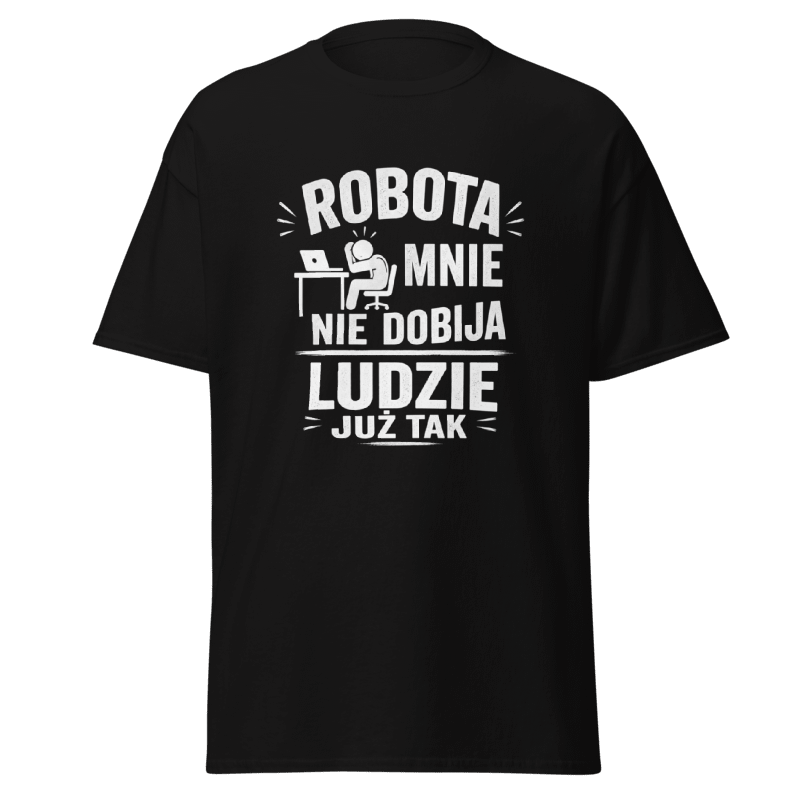 Koszulka "Robota Mnie Nie Dobija Ludzie Już Tak"