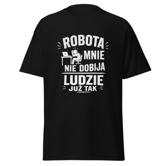 Koszulka "Robota Mnie Nie Dobija Ludzie Już Tak"