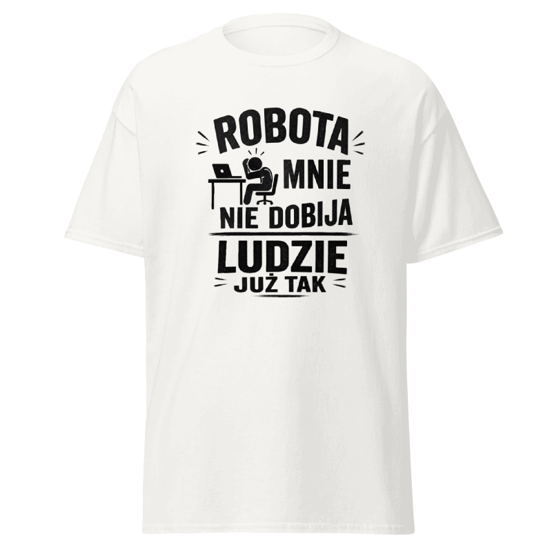 Koszulka "Robota Mnie Nie Dobija Ludzie Już Tak"