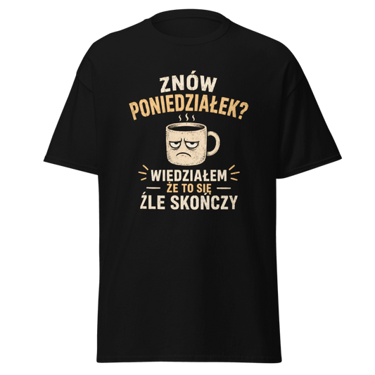 Koszulka "Znów Poniedziałek? Wiedziałem Że To Się Źle Skończy"